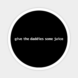 Give the Daddies Some Juice Magnet